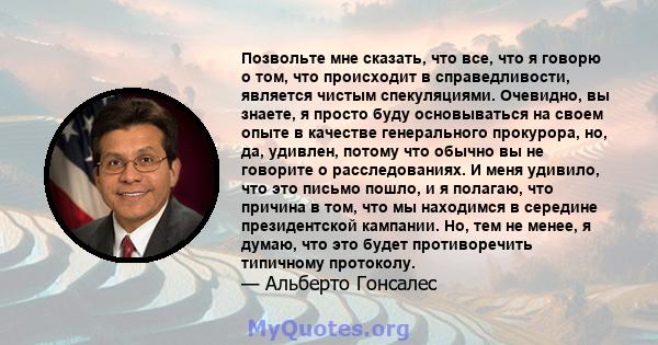 Позвольте мне сказать, что все, что я говорю о том, что происходит в справедливости, является чистым спекуляциями. Очевидно, вы знаете, я просто буду основываться на своем опыте в качестве генерального прокурора, но,