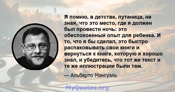 Я помню, в детстве, путаница, не зная, что это место, где я должен был провести ночь: это обеспокоенный опыт для ребенка. И то, что я бы сделал, это быстро распаковывать свои книги и вернуться к книге, которую я хорошо