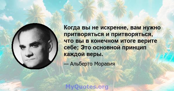 Когда вы не искренне, вам нужно притворяться и притворяться, что вы в конечном итоге верите себе; Это основной принцип каждой веры.