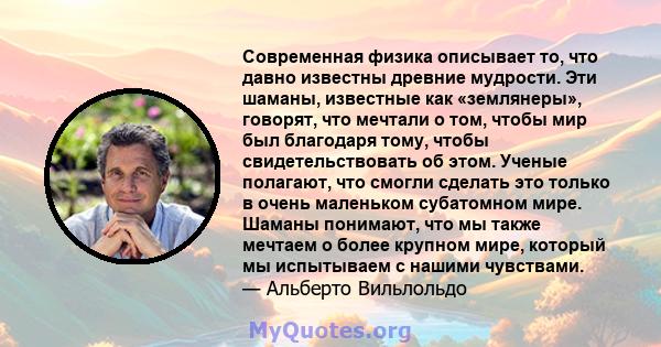 Современная физика описывает то, что давно известны древние мудрости. Эти шаманы, известные как «землянеры», говорят, что мечтали о том, чтобы мир был благодаря тому, чтобы свидетельствовать об этом. Ученые полагают,