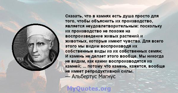 Сказать, что в камнях есть душа просто для того, чтобы объяснить их производство, является неудовлетворительным: поскольку их производство не похоже на воспроизведение живых растений и животных, которые имеют чувства.