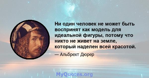 Ни один человек не может быть воспринят как модель для идеальной фигуры, потому что никто не живет на земле, который наделен всей красотой.