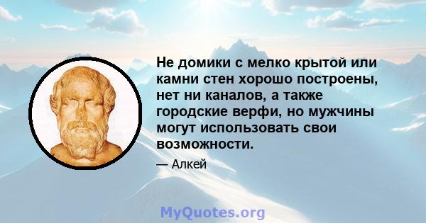 Не домики с мелко крытой или камни стен хорошо построены, нет ни каналов, а также городские верфи, но мужчины могут использовать свои возможности.