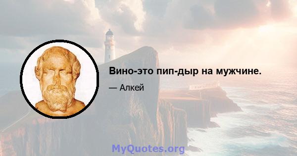 Вино-это пип-дыр на мужчине.