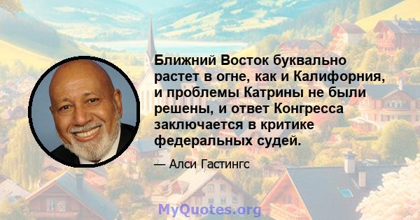 Ближний Восток буквально растет в огне, как и Калифорния, и проблемы Катрины не были решены, и ответ Конгресса заключается в критике федеральных судей.