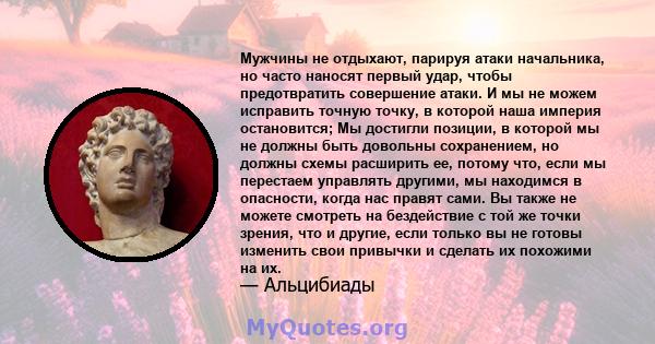 Мужчины не отдыхают, парируя атаки начальника, но часто наносят первый удар, чтобы предотвратить совершение атаки. И мы не можем исправить точную точку, в которой наша империя остановится; Мы достигли позиции, в которой 