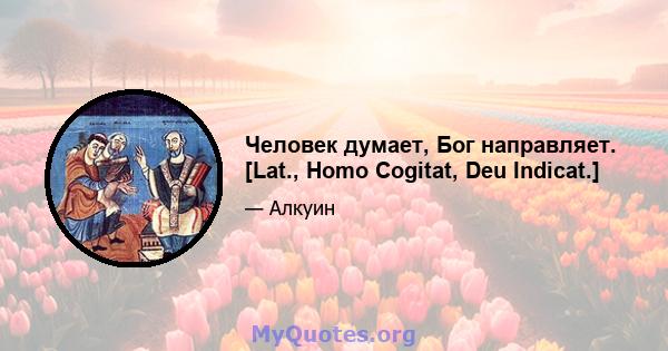 Человек думает, Бог направляет. [Lat., Homo Cogitat, Deu Indicat.]