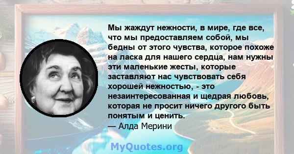 Мы жаждут нежности, в мире, где все, что мы предоставляем собой, мы бедны от этого чувства, которое похоже на ласка для нашего сердца, нам нужны эти маленькие жесты, которые заставляют нас чувствовать себя хорошей