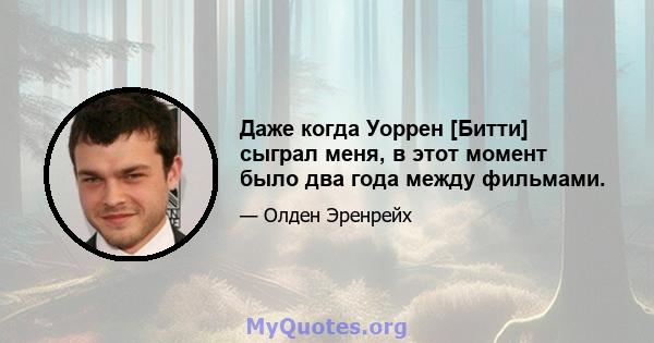 Даже когда Уоррен [Битти] сыграл меня, в этот момент было два года между фильмами.