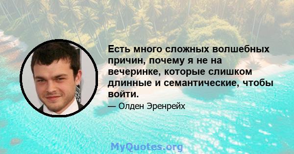 Есть много сложных волшебных причин, почему я не на вечеринке, которые слишком длинные и семантические, чтобы войти.