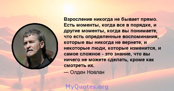 Взросление никогда не бывает прямо. Есть моменты, когда все в порядке, и другие моменты, когда вы понимаете, что есть определенные воспоминания, которые вы никогда не вернете, и некоторые люди, которые изменится, и