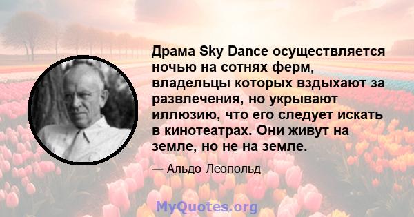 Драма Sky Dance осуществляется ночью на сотнях ферм, владельцы которых вздыхают за развлечения, но укрывают иллюзию, что его следует искать в кинотеатрах. Они живут на земле, но не на земле.