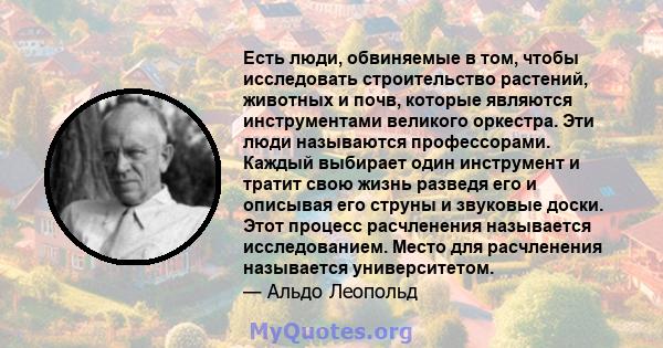 Есть люди, обвиняемые в том, чтобы исследовать строительство растений, животных и почв, которые являются инструментами великого оркестра. Эти люди называются профессорами. Каждый выбирает один инструмент и тратит свою