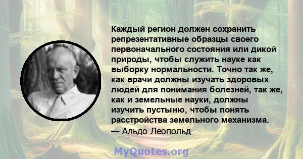 Каждый регион должен сохранить репрезентативные образцы своего первоначального состояния или дикой природы, чтобы служить науке как выборку нормальности. Точно так же, как врачи должны изучать здоровых людей для