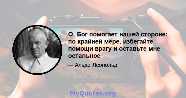 О, Бог помогает нашей стороне: по крайней мере, избегайте помощи врагу и оставьте мне остальное