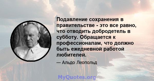 Подавление сохранения в правительстве - это все равно, что отводить добродетель в субботу. Обращается к профессионалам, что должно быть ежедневной работой любителей.