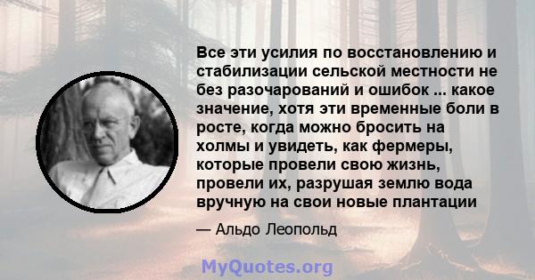 Все эти усилия по восстановлению и стабилизации сельской местности не без разочарований и ошибок ... какое значение, хотя эти временные боли в росте, когда можно бросить на холмы и увидеть, как фермеры, которые провели