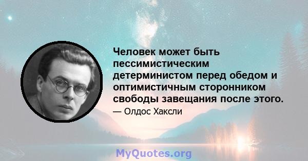 Человек может быть пессимистическим детерминистом перед обедом и оптимистичным сторонником свободы завещания после этого.