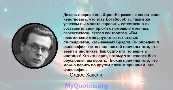 Дикарь прервал его. "Но разве не естественно чувствовать, что есть Бог?" «С таким же успехом вы можете спросить, естественно ли составлять свои брюки с помощью молнии», - саркастически сказал контроллер. «Вы