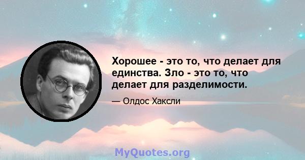 Хорошее - это то, что делает для единства. Зло - это то, что делает для разделимости.