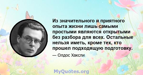 Из значительного и приятного опыта жизни лишь самыми простыми являются открытыми без разбора для всех. Остальные нельзя иметь, кроме тех, кто прошел подходящую подготовку.