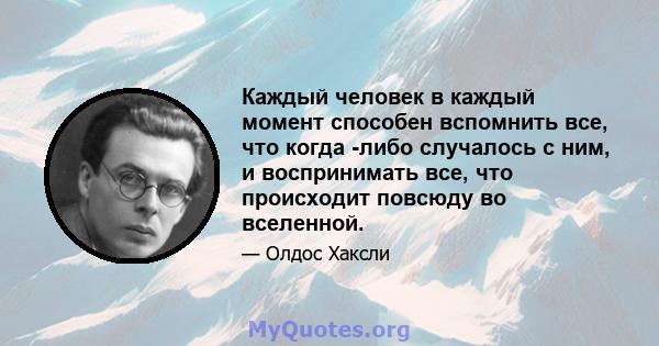 Каждый человек в каждый момент способен вспомнить все, что когда -либо случалось с ним, и воспринимать все, что происходит повсюду во вселенной.