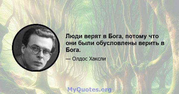 Люди верят в Бога, потому что они были обусловлены верить в Бога.