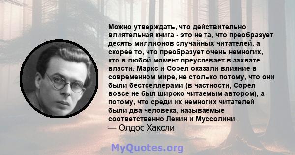 Можно утверждать, что действительно влиятельная книга - это не та, что преобразует десять миллионов случайных читателей, а скорее то, что преобразует очень немногих, кто в любой момент преуспевает в захвате власти.