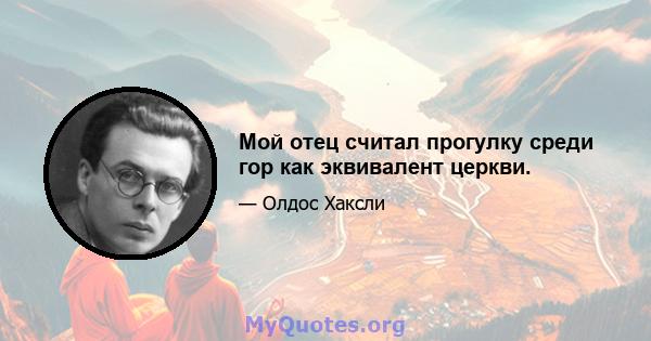 Мой отец считал прогулку среди гор как эквивалент церкви.