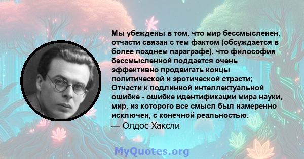 Мы убеждены в том, что мир бессмысленен, отчасти связан с тем фактом (обсуждается в более позднем параграфе), что философия бессмысленной поддается очень эффективно продвигать концы политической и эротической страсти;