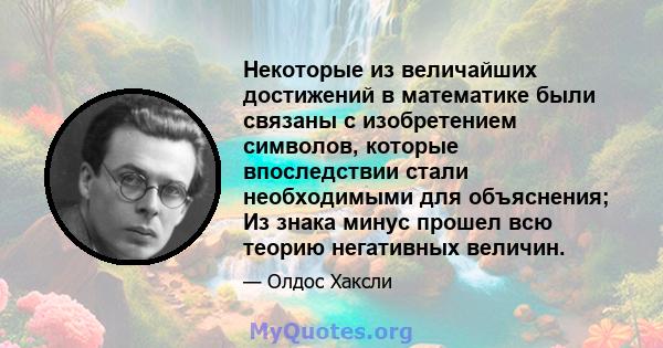 Некоторые из величайших достижений в математике были связаны с изобретением символов, которые впоследствии стали необходимыми для объяснения; Из знака минус прошел всю теорию негативных величин.