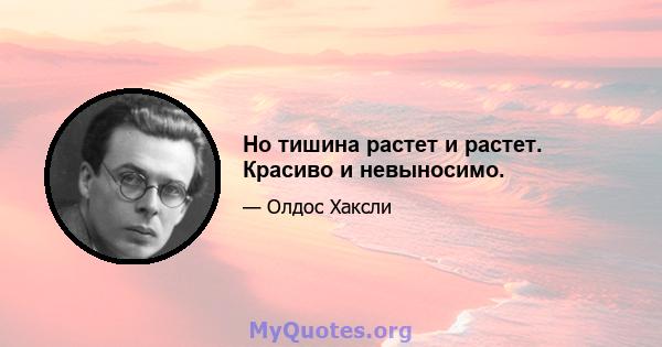 Но тишина растет и растет. Красиво и невыносимо.