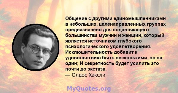 Общение с другими единомышленниками в небольших, целенаправленных группах предназначено для подавляющего большинства мужчин и женщин, который является источником глубокого психологического удовлетворения.