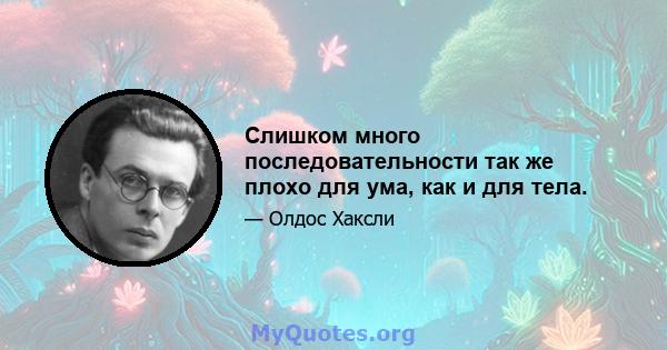 Слишком много последовательности так же плохо для ума, как и для тела.