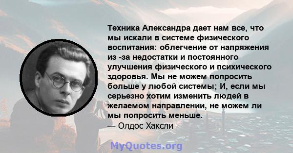 Техника Александра дает нам все, что мы искали в системе физического воспитания: облегчение от напряжения из -за недостатки и постоянного улучшения физического и психического здоровья. Мы не можем попросить больше у