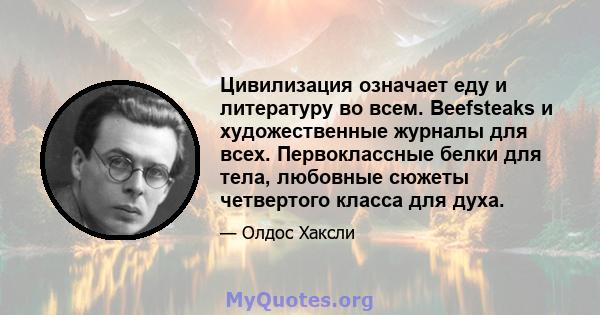 Цивилизация означает еду и литературу во всем. Beefsteaks и художественные журналы для всех. Первоклассные белки для тела, любовные сюжеты четвертого класса для духа.