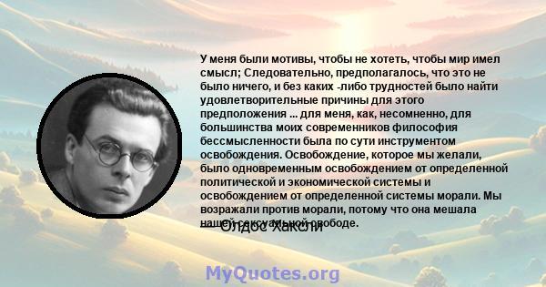 У меня были мотивы, чтобы не хотеть, чтобы мир имел смысл; Следовательно, предполагалось, что это не было ничего, и без каких -либо трудностей было найти удовлетворительные причины для этого предположения ... для меня,