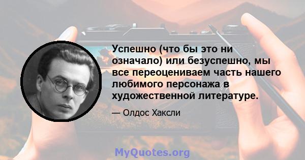 Успешно (что бы это ни означало) или безуспешно, мы все переоцениваем часть нашего любимого персонажа в художественной литературе.