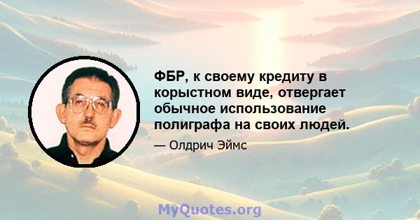 ФБР, к своему кредиту в корыстном виде, отвергает обычное использование полиграфа на своих людей.