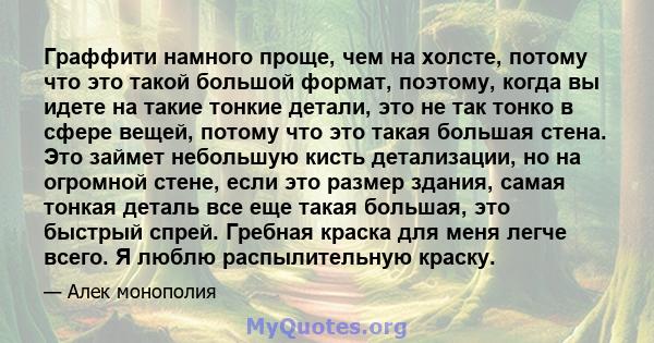 Граффити намного проще, чем на холсте, потому что это такой большой формат, поэтому, когда вы идете на такие тонкие детали, это не так тонко в сфере вещей, потому что это такая большая стена. Это займет небольшую кисть