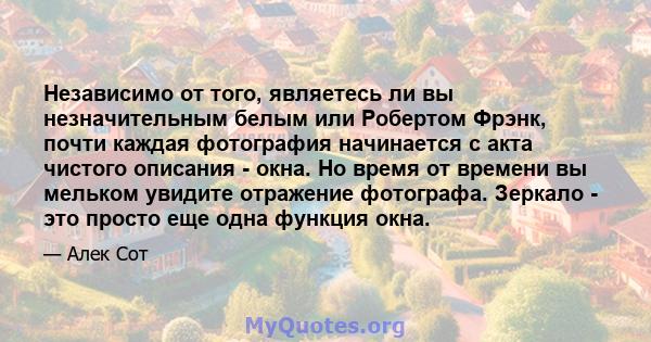 Независимо от того, являетесь ли вы незначительным белым или Робертом Фрэнк, почти каждая фотография начинается с акта чистого описания - окна. Но время от времени вы мельком увидите отражение фотографа. Зеркало - это