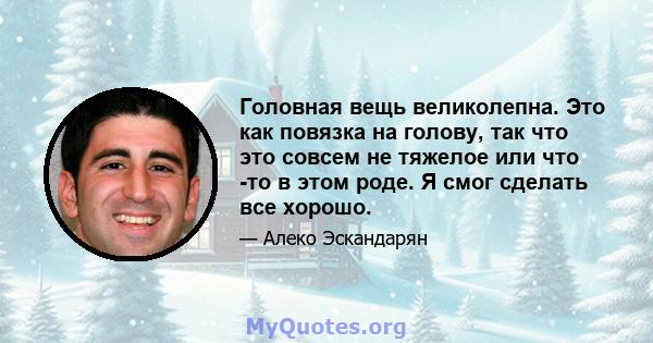 Головная вещь великолепна. Это как повязка на голову, так что это совсем не тяжелое или что -то в этом роде. Я смог сделать все хорошо.