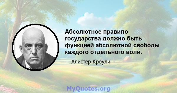 Абсолютное правило государства должно быть функцией абсолютной свободы каждого отдельного воли.