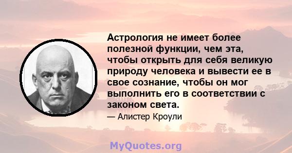 Астрология не имеет более полезной функции, чем эта, чтобы открыть для себя великую природу человека и вывести ее в свое сознание, чтобы он мог выполнить его в соответствии с законом света.