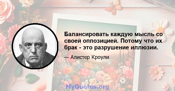 Балансировать каждую мысль со своей оппозицией. Потому что их брак - это разрушение иллюзии.