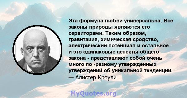 Эта формула любви универсальна; Все законы природы являются его сервиторами. Таким образом, гравитация, химическая сродство, электрический потенциал и остальное - и это одинаковые аспекты общего закона - представляют