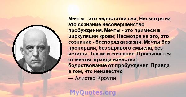 Мечты - это недостатки сна; Несмотря на это сознание несовершенство пробуждения. Мечты - это примеси в циркуляции крови; Несмотря на это, это сознание - беспорядки жизни. Мечты без пропорции, без здравого смысла, без