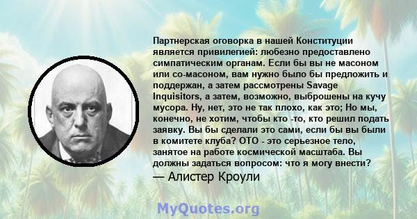 Партнерская оговорка в нашей Конституции является привилегией: любезно предоставлено симпатическим органам. Если бы вы не масоном или со-масоном, вам нужно было бы предложить и поддержан, а затем рассмотрены Savage