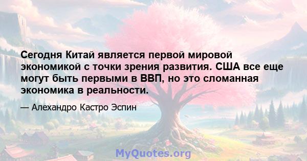 Сегодня Китай является первой мировой экономикой с точки зрения развития. США все еще могут быть первыми в ВВП, но это сломанная экономика в реальности.