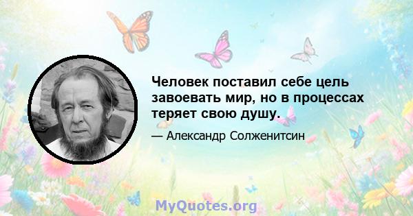 Человек поставил себе цель завоевать мир, но в процессах теряет свою душу.